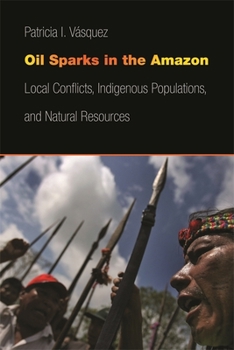 Paperback Oil Sparks in the Amazon: Local Conflicts, Indigenous Populations, and Natural Resources Book