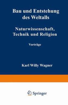 Bau Und Entstehung Des Weltalls: Naturwissenschaft, Technik Und Religion