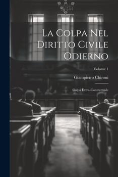 Paperback La Colpa Nel Diritto Civile Odierno: Colpa Extra-Contrattuale; Volume 1 [Italian] Book