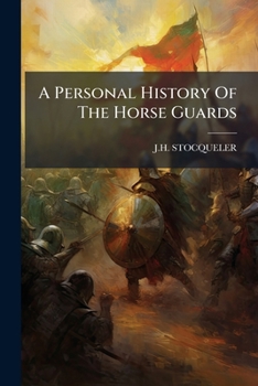 A Personal History Of The Horse Guards: From 1750 To 1872