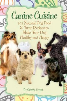Paperback Canine Cuisine: 101 Natural Dog Food & Treat Recipes to Make Your Dog Healthy and Happy (Back-To-Basics) Book