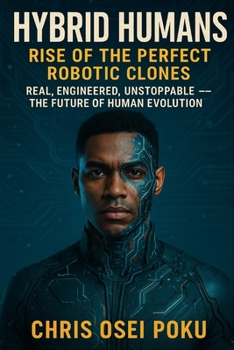 Paperback Hybrid Humans: Rise of the Perfect Robotic Clones: Real, Engineered, Unstoppable - The Future of Human Evolution Book
