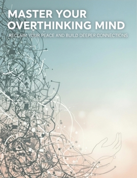 Paperback Master Your Overthinking Mind: Reclaim Your Peace And Build Deeper Connections Book
