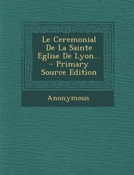 Paperback Le Ceremonial de La Sainte Eglise de Lyon... - Primary Source Edition [French] Book