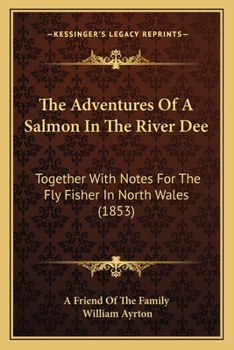 Paperback The Adventures Of A Salmon In The River Dee: Together With Notes For The Fly Fisher In North Wales (1853) Book