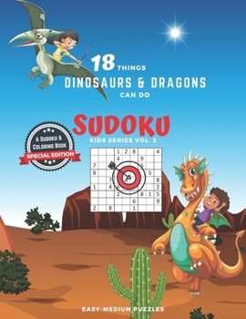 Paperback 18 Things Dinosaurs and Dragons Can Do (Sudoku Kids Series Vol.2), A Sudoku and Coloring Book Special Edition: A Fantasy Adventure For Kids - Large Pr [Large Print] Book