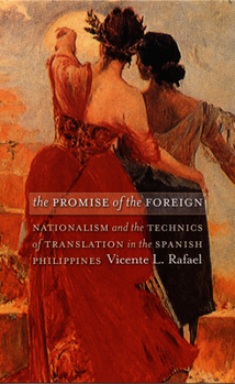 The Promise of the Foreign: Nationalism and the Technics of Translation in the Spanish Philippines