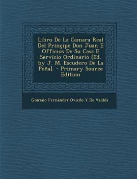 Paperback Libro de La Camara Real del Principe Don Juan E Officios de Su Casa E Servicio Ordinario [Ed. by J. M. Escudero de La Pena]. [Spanish] Book