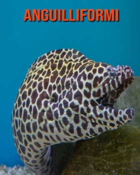 Anguilliformi: Immagini bellissime e fatti interessanti Libro per bambini sui Anguilliformi (Italian Edition)