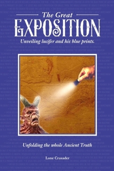 Paperback The Great Exposition: Unveiling Lucifer and his Blueprints: Unfolding the Whole Ancient Truth Book