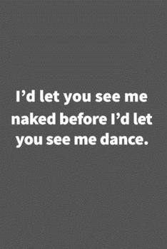 Paperback I'd let you see me naked before I'd let you see me dance.: Funny Blank Lined College Ruled Notebook Journal Size 6" x 9" made in usa Book