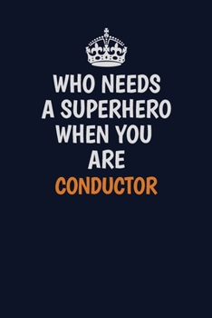 Who Needs A Superhero When You Are Conductor: Career journal, notebook and writing journal for encouraging men, women and kids. A framework for building your career.