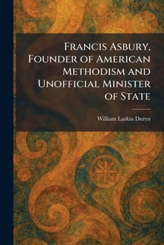 Francis Asbury, Founder of American Methodism and Unofficial Minister of State