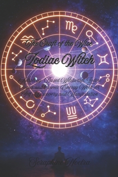 Zodiac Witch: Astrology-Based Witchcraft, Zodiac Signs, and Cosmic Energy Work for Self-Discovery and Manifestation (The Craft of the Wise)