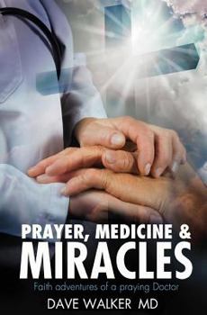 Paperback Prayer, Medicine and Miracles: Faith adventures of a praying doctor Book