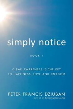 Paperback Simply Notice: Clear Awareness is the Key to Happiness, Love and Freedom Book
