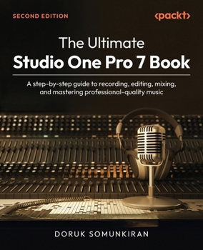 Paperback The Ultimate Studio One Pro 7 Book - Second Edition: A step-by-step guide to recording, editing, mixing, and mastering professional-quality music Book