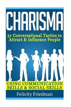 Paperback Charisma: 31 Powerful Ways to Attract & Influence People Using Communication Skills & Social Skills Book