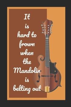 It Is Hard To Frown When The Mandolin Is Belting Out: Mandolin Themed Novelty Lined Notebook / Journal To Write In Perfect Gift Item (6 x 9 inches)