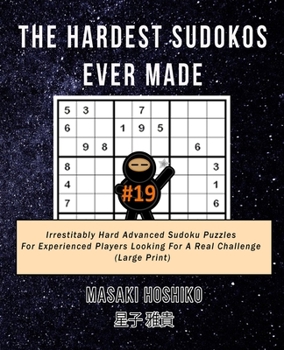 Paperback The Hardest Sudokos Ever Made #19: Irrestitably Hard Advanced Sudoku Puzzles For Experienced Players Looking For A Real Challenge (Large Print) Book
