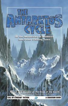 The Antarktos Cycle: Horror and Wonder at the Ends of the Earth (Call of Cthulhu Fiction) - Book  of the Chaosium's Call of Cthulhu books