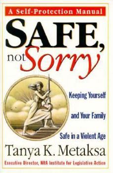 Safe, Not Sorry: Keeping Yourself and Your Family Safe in a Violent Age