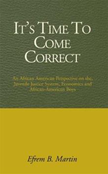 Paperback Its Time to Come Correct: An African American Perspective on The, Juvenile Justice System, Economics and African-American Boys Book