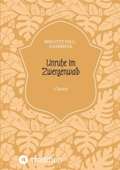Unruhe im Zwergenwald: Curani - Band II der Trilogie "Unruhe im Zwergenwald" - Untertitel Band I: "Felicitas" (German Edition)