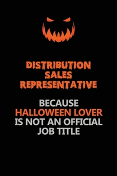 Distribution Sales Representative Because Halloween Lover Is Not An Official Job Title: Halloween Scary Pumpkin Jack O'Lantern 120 Pages 6x9 Blank Lined Paper Notebook Journal