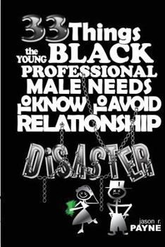 33 Things the Young Black Professional Male Needs to Know to Avoid Relationship Disaster