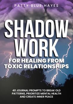 Paperback Shadow Work for Healing from Toxic Relationships: 40 Journal Prompts to Break Old Patterns, Prioritize Mental Health and Create Inner Peace (Shadow Work Journal Books) Book