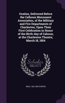 Hardcover Oration, Delivered Before the Calhoun Monument Association, of the Military and Fire Departments of Charleston, Upon Their First Celebration in Honor Book