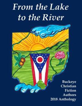 Paperback From the Lake to the River: Buckeye Christian Fiction Authors 2018 Anthology Book