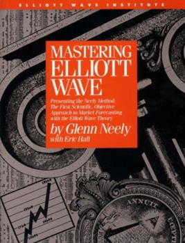 Hardcover Mastering Elliott Wave: Presenting the Neely Method: The First Scientific, Objective Approach to Market Forecasting with the Elliott Wave Theo Book