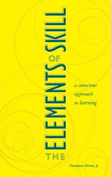 Paperback The Elements of Skill: A Conscious Approach to Learning Book