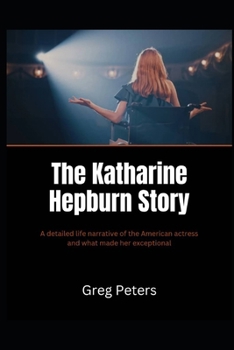 Paperback The Katharine Hepburn Story: A detailed life narrative of the American actress and what made her exceptional Book