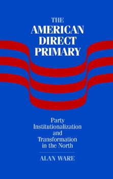 Hardcover The American Direct Primary: Party Institutionalization and Transformation in the North Book