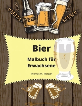 Bier Malbuch für Erwachsene: Erwachsenen-Malbuch für Männer - Lustiges Ausmalbuch für Bierliebhaber - Tolles Geschenk für Männer