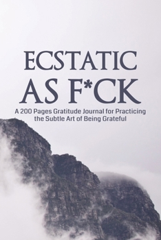 Paperback Ecstatic as F*ck: A 200 Pages Gratitude Journal for Practicing the Subtle Art of Being Grateful Book