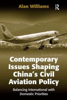 Hardcover Contemporary Issues Shaping China's Civil Aviation Policy: Balancing International with Domestic Priorities Book