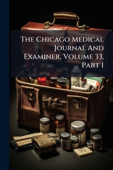 Paperback The Chicago Medical Journal And Examiner, Volume 33, Part 1 Book