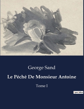Le Péché De Monsieur Antoine: Tome I