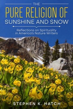 The Pure Religion of Sunshine and Snow: Reflections on Spirituality in America's Nature Writers