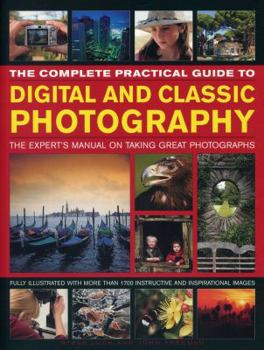 Paperback The Complete Practical Guide to Digital and Classic Photography: The Expert's Manual to Taking Great Photographs Book