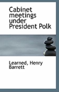 Paperback Cabinet Meetings Under President Polk Book