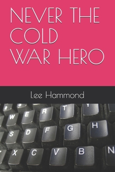 NEVER THE COLD WAR HERO