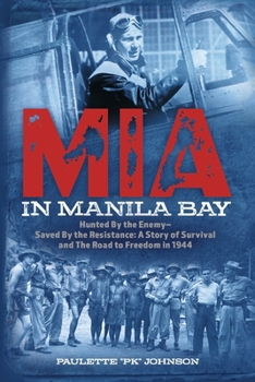 MIA in Manila Bay: Hunted by the Enemy, Saved by the Resistance: A Story of Survival and the Road to Freedom in 1944
