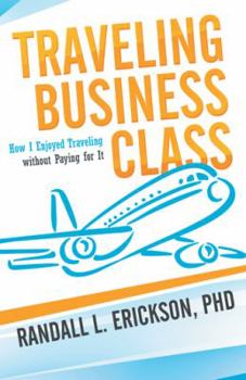 Paperback Traveling Business Class: How I Enjoyed Traveling Without Paying for It Book