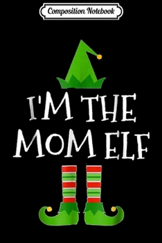 Composition Notebook: I'm The Mom Elf Matching Family Group Christmas Journal/Notebook Blank Lined Ruled 6x9 100 Pages