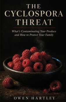 The Cyclospora Threat: What's Contaminating Your Produce and How to Protect Your Family